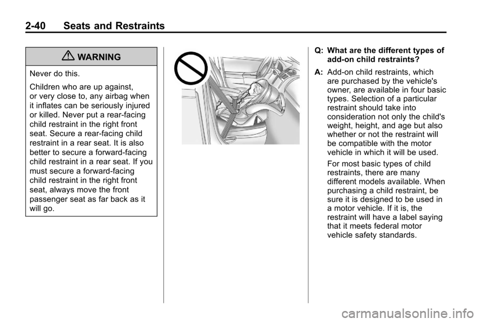 CHEVROLET EQUINOX 2010 2.G Repair Manual 2-40 Seats and Restraints
{WARNING
Never do this.
Children who are up against,
or very close to, any airbag when
it inflates can be seriously injured
or killed. Never put a rear-facing
child restraint CHEVROLET EQUINOX 2010 2.G Repair Manual 2-40 Seats and Restraints
{WARNING
Never do this.
Children who are up against,
or very close to, any airbag when
it inflates can be seriously injured
or killed. Never put a rear-facing
child restraint