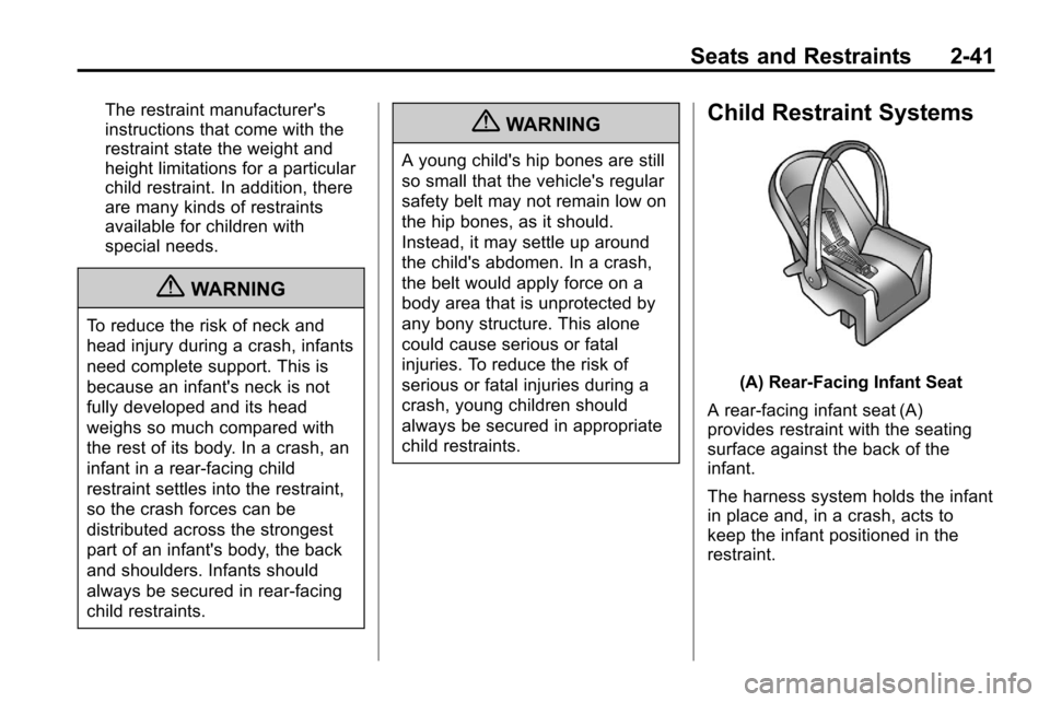 CHEVROLET EQUINOX 2010 2.G Repair Manual Seats and Restraints 2-41
The restraint manufacturers
instructions that come with the
restraint state the weight and
height limitations for a particular
child restraint. In addition, there
are many k CHEVROLET EQUINOX 2010 2.G Repair Manual Seats and Restraints 2-41
The restraint manufacturers
instructions that come with the
restraint state the weight and
height limitations for a particular
child restraint. In addition, there
are many k
