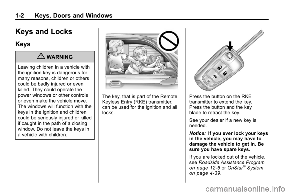 CHEVROLET EQUINOX 2010 2.G Owners Manual 1-2 Keys, Doors and Windows
Keys and Locks
Keys
{WARNING
Leaving children in a vehicle with
the ignition key is dangerous for
many reasons, children or others
could be badly injured or even
killed. Th