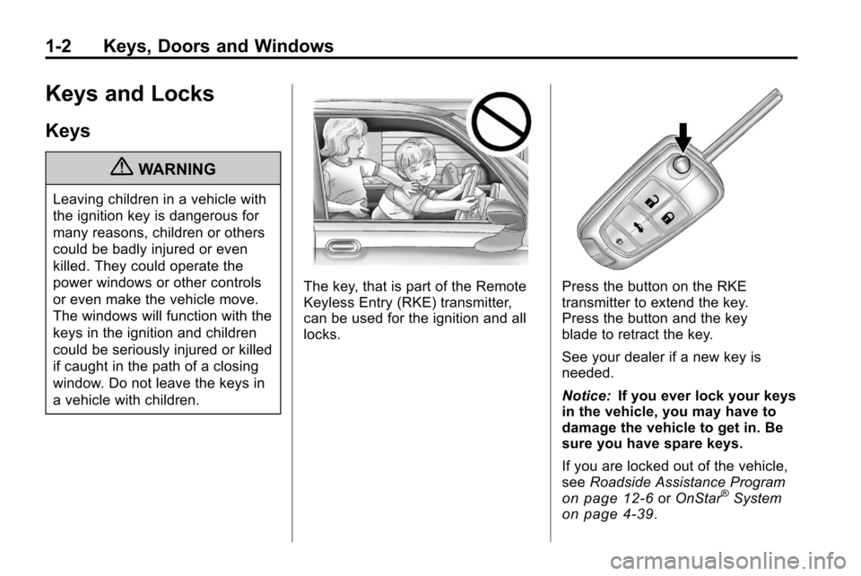 CHEVROLET EQUINOX 2010 2.G Owners Manual 1-2 Keys, Doors and Windows
Keys and Locks
Keys
{WARNING
Leaving children in a vehicle with
the ignition key is dangerous for
many reasons, children or others
could be badly injured or even
killed. Th CHEVROLET EQUINOX 2010 2.G Owners Manual 1-2 Keys, Doors and Windows
Keys and Locks
Keys
{WARNING
Leaving children in a vehicle with
the ignition key is dangerous for
many reasons, children or others
could be badly injured or even
killed. Th