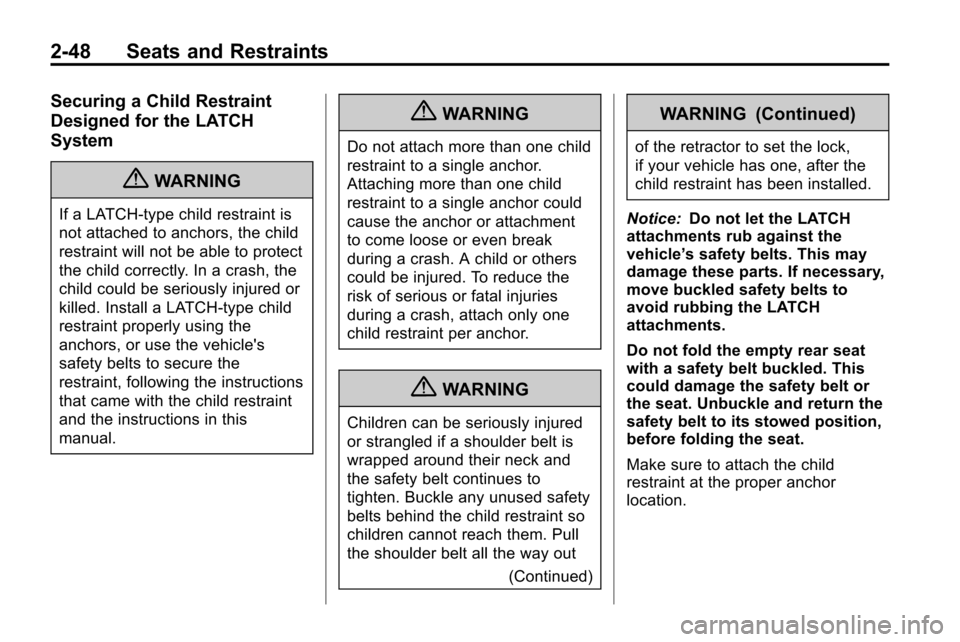 CHEVROLET EQUINOX 2010 2.G Manual PDF 2-48 Seats and Restraints
Securing a Child Restraint
Designed for the LATCH
System
{WARNING
If a LATCH-type child restraint is
not attached to anchors, the child
restraint will not be able to protect
CHEVROLET EQUINOX 2010 2.G Manual PDF 2-48 Seats and Restraints
Securing a Child Restraint
Designed for the LATCH
System
{WARNING
If a LATCH-type child restraint is
not attached to anchors, the child
restraint will not be able to protect