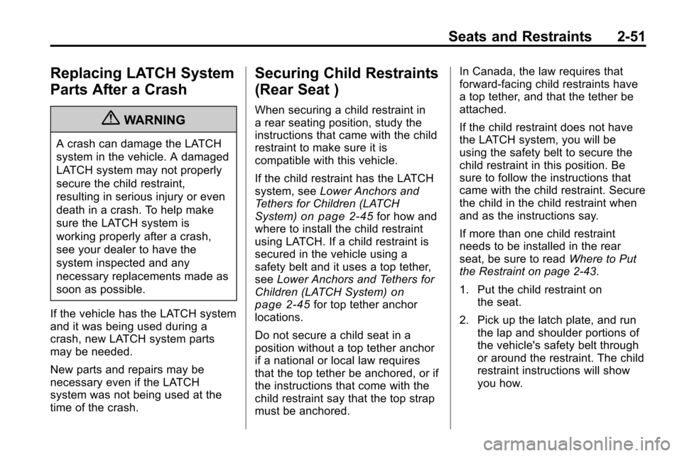 CHEVROLET EQUINOX 2010 2.G Manual PDF Seats and Restraints 2-51
Replacing LATCH System
Parts After a Crash
{WARNING
A crash can damage the LATCH
system in the vehicle. A damaged
LATCH system may not properly
secure the child restraint,
re CHEVROLET EQUINOX 2010 2.G Manual PDF Seats and Restraints 2-51
Replacing LATCH System
Parts After a Crash
{WARNING
A crash can damage the LATCH
system in the vehicle. A damaged
LATCH system may not properly
secure the child restraint,
re