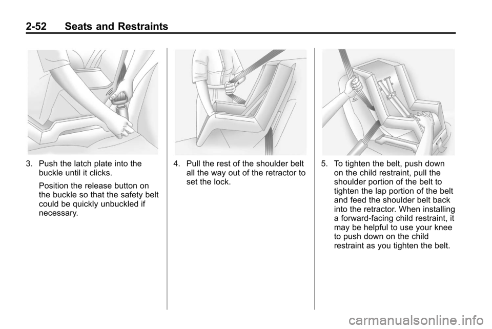CHEVROLET EQUINOX 2010 2.G Manual PDF 2-52 Seats and Restraints
3. Push the latch plate into thebuckle until it clicks.
Position the release button on
the buckle so that the safety belt
could be quickly unbuckled if
necessary.4. Pull the CHEVROLET EQUINOX 2010 2.G Manual PDF 2-52 Seats and Restraints
3. Push the latch plate into thebuckle until it clicks.
Position the release button on
the buckle so that the safety belt
could be quickly unbuckled if
necessary.4. Pull the