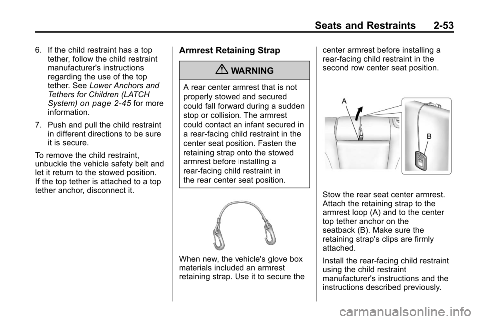 CHEVROLET EQUINOX 2010 2.G Manual PDF Seats and Restraints 2-53
6. If the child restraint has a toptether, follow the child restraint
manufacturers instructions
regarding the use of the top
tether. See Lower Anchors and
Tethers for Child CHEVROLET EQUINOX 2010 2.G Manual PDF Seats and Restraints 2-53
6. If the child restraint has a toptether, follow the child restraint
manufacturers instructions
regarding the use of the top
tether. See Lower Anchors and
Tethers for Child