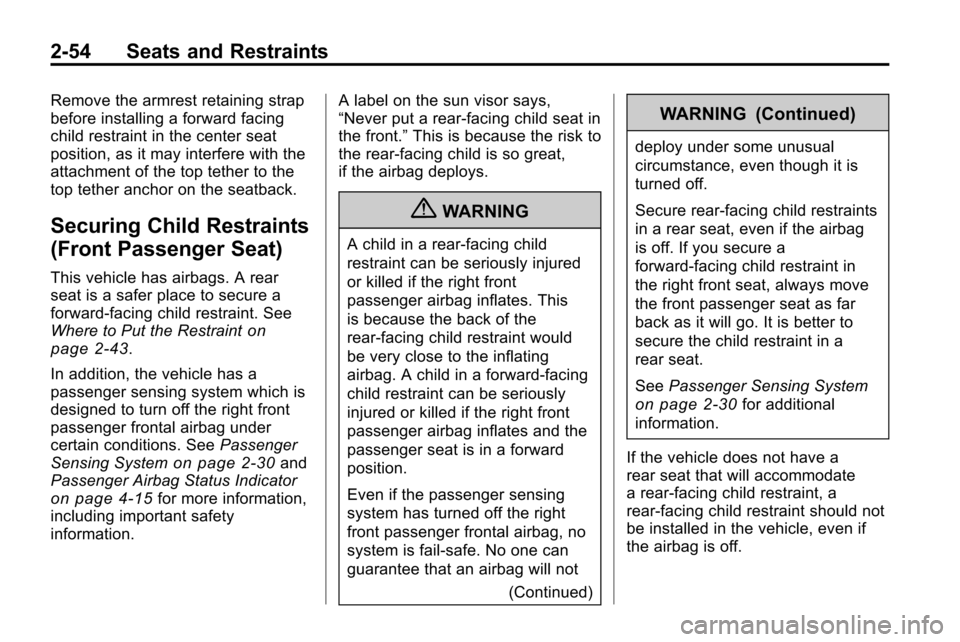 CHEVROLET EQUINOX 2010 2.G Manual PDF 2-54 Seats and Restraints
Remove the armrest retaining strap
before installing a forward facing
child restraint in the center seat
position, as it may interfere with the
attachment of the top tether t CHEVROLET EQUINOX 2010 2.G Manual PDF 2-54 Seats and Restraints
Remove the armrest retaining strap
before installing a forward facing
child restraint in the center seat
position, as it may interfere with the
attachment of the top tether t