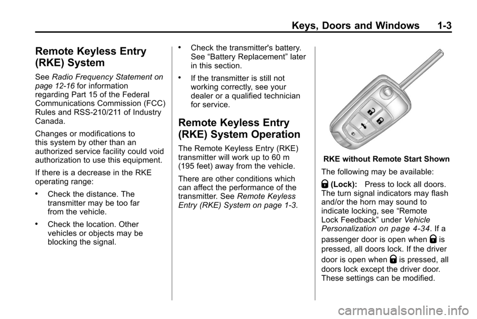 CHEVROLET EQUINOX 2010 2.G Owners Manual Keys, Doors and Windows 1-3
Remote Keyless Entry
(RKE) System
SeeRadio Frequency Statementon
page 12‑16for information
regarding Part 15 of the Federal
Communications Commission (FCC)
Rules and RSS- CHEVROLET EQUINOX 2010 2.G Owners Manual Keys, Doors and Windows 1-3
Remote Keyless Entry
(RKE) System
SeeRadio Frequency Statementon
page 12‑16for information
regarding Part 15 of the Federal
Communications Commission (FCC)
Rules and RSS-