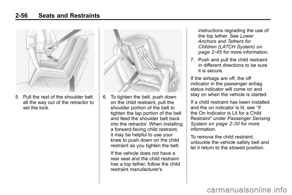 CHEVROLET EQUINOX 2010 2.G Manual Online 2-56 Seats and Restraints
5. Pull the rest of the shoulder beltall the way out of the retractor to
set the lock.6. To tighten the belt, push downon the child restraint, pull the
shoulder portion of th CHEVROLET EQUINOX 2010 2.G Manual Online 2-56 Seats and Restraints
5. Pull the rest of the shoulder beltall the way out of the retractor to
set the lock.6. To tighten the belt, push downon the child restraint, pull the
shoulder portion of th