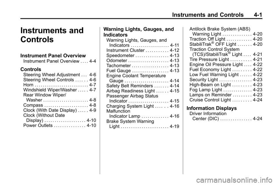 CHEVROLET EQUINOX 2010 2.G Owners Manual Instruments and Controls 4-1
Instruments and
Controls
Instrument Panel Overview
Instrument Panel Overview . . . . 4-4
Controls
Steering Wheel Adjustment . . . 4-6
Steering Wheel Controls . . . . . . 4