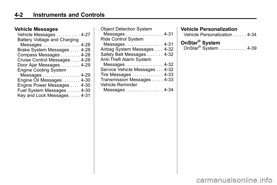 CHEVROLET EQUINOX 2010 2.G Owners Manual 4-2 Instruments and Controls
Vehicle Messages
Vehicle Messages . . . . . . . . . . . 4-27
Battery Voltage and ChargingMessages . . . . . . . . . . . . . . . . . . 4-28
Brake System Messages . . . . 4-