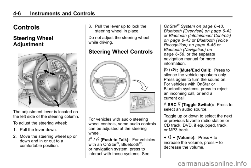 CHEVROLET EQUINOX 2010 2.G Owners Manual 4-6 Instruments and Controls
Controls
Steering Wheel
Adjustment
The adjustment lever is located on
the left side of the steering column.
To adjust the steering wheel:
1. Pull the lever down.
2. Move t