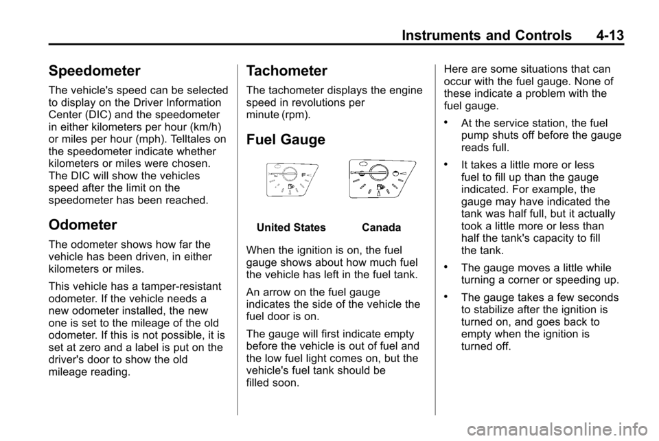 CHEVROLET EQUINOX 2010 2.G Owners Manual Instruments and Controls 4-13
Speedometer
The vehicles speed can be selected
to display on the Driver Information
Center (DIC) and the speedometer
in either kilometers per hour (km/h)
or miles per ho