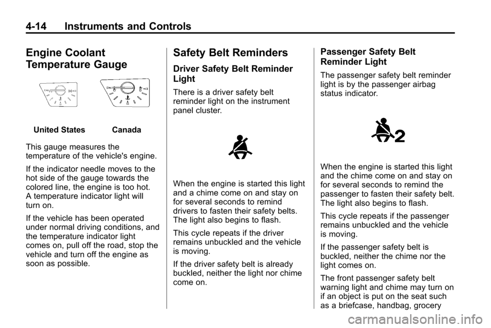 CHEVROLET EQUINOX 2010 2.G Owners Manual 4-14 Instruments and Controls
Engine Coolant
Temperature Gauge
United StatesCanada
This gauge measures the
temperature of the vehicles engine.
If the indicator needle moves to the
hot side of the gau
