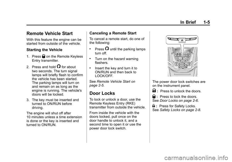 CHEVROLET EQUINOX 2011 2.G User Guide Black plate (5,1)Chevrolet Equinox Owner Manual - 2011
In Brief 1-5
Remote Vehicle Start
With this feature the engine can be
started from outside of the vehicle.
Starting the Vehicle
1. PressQon the R