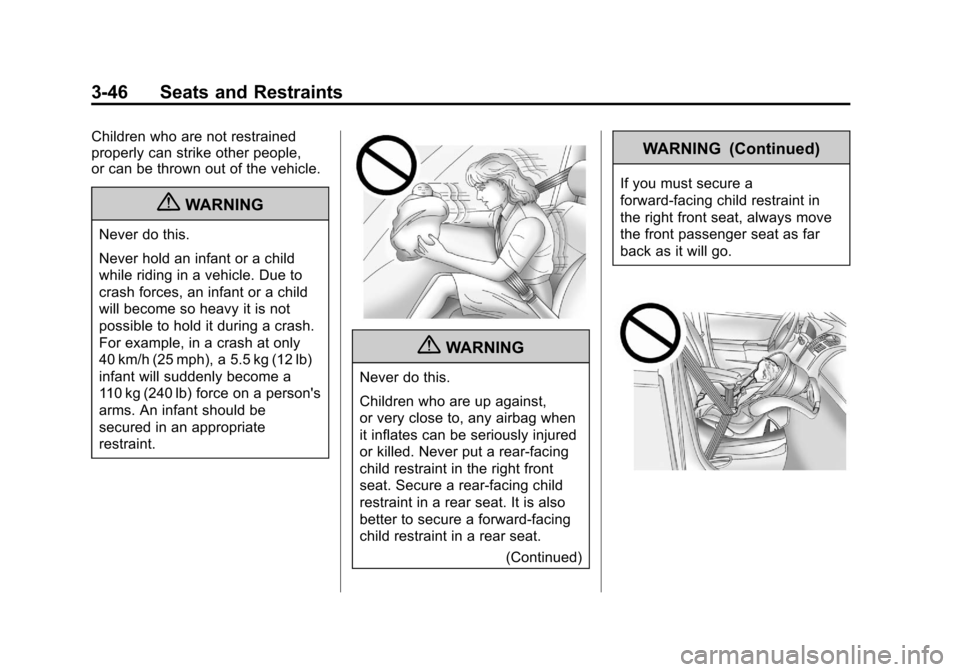 CHEVROLET EQUINOX 2011 2.G Owners Manual Black plate (46,1)Chevrolet Equinox Owner Manual - 2011
3-46 Seats and Restraints
Children who are not restrained
properly can strike other people,
or can be thrown out of the vehicle.
{WARNING
Never CHEVROLET EQUINOX 2011 2.G Owners Manual Black plate (46,1)Chevrolet Equinox Owner Manual - 2011
3-46 Seats and Restraints
Children who are not restrained
properly can strike other people,
or can be thrown out of the vehicle.
{WARNING
Never