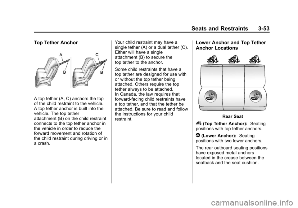 CHEVROLET EQUINOX 2011 2.G Owners Manual Black plate (53,1)Chevrolet Equinox Owner Manual - 2011
Seats and Restraints 3-53
Top Tether Anchor
A top tether (A, C) anchors the top
of the child restraint to the vehicle.
A top tether anchor is bu CHEVROLET EQUINOX 2011 2.G Owners Manual Black plate (53,1)Chevrolet Equinox Owner Manual - 2011
Seats and Restraints 3-53
Top Tether Anchor
A top tether (A, C) anchors the top
of the child restraint to the vehicle.
A top tether anchor is bu
