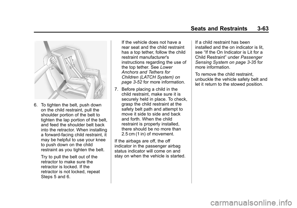 CHEVROLET EQUINOX 2011 2.G Owners Manual Black plate (63,1)Chevrolet Equinox Owner Manual - 2011
Seats and Restraints 3-63
6. To tighten the belt, push downon the child restraint, pull the
shoulder portion of the belt to
tighten the lap port CHEVROLET EQUINOX 2011 2.G Owners Manual Black plate (63,1)Chevrolet Equinox Owner Manual - 2011
Seats and Restraints 3-63
6. To tighten the belt, push downon the child restraint, pull the
shoulder portion of the belt to
tighten the lap port