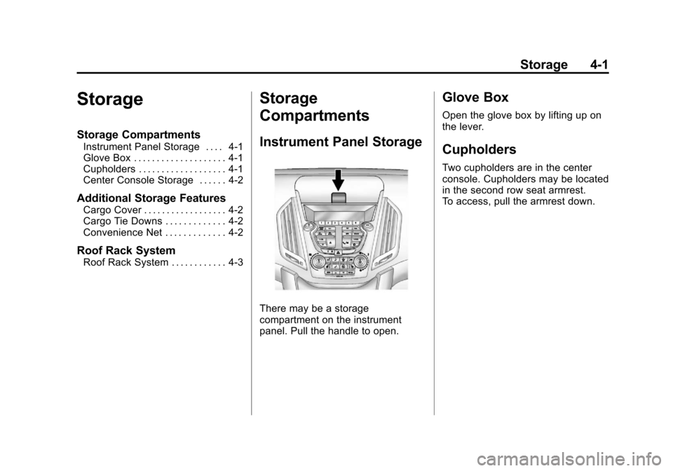 CHEVROLET EQUINOX 2011 2.G Owners Manual Black plate (1,1)Chevrolet Equinox Owner Manual - 2011
Storage 4-1
Storage
Storage Compartments
Instrument Panel Storage . . . . 4-1
Glove Box . . . . . . . . . . . . . . . . . . . . 4-1
Cupholders . CHEVROLET EQUINOX 2011 2.G Owners Manual Black plate (1,1)Chevrolet Equinox Owner Manual - 2011
Storage 4-1
Storage
Storage Compartments
Instrument Panel Storage . . . . 4-1
Glove Box . . . . . . . . . . . . . . . . . . . . 4-1
Cupholders .