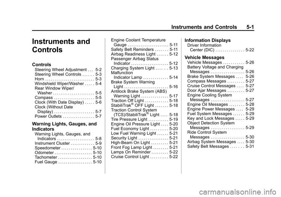 CHEVROLET EQUINOX 2011 2.G Owners Manual Black plate (1,1)Chevrolet Equinox Owner Manual - 2011
Instruments and Controls 5-1
Instruments and
Controls
Controls
Steering Wheel Adjustment . . . 5-2
Steering Wheel Controls . . . . . . 5-3
Horn . CHEVROLET EQUINOX 2011 2.G Owners Manual Black plate (1,1)Chevrolet Equinox Owner Manual - 2011
Instruments and Controls 5-1
Instruments and
Controls
Controls
Steering Wheel Adjustment . . . 5-2
Steering Wheel Controls . . . . . . 5-3
Horn .