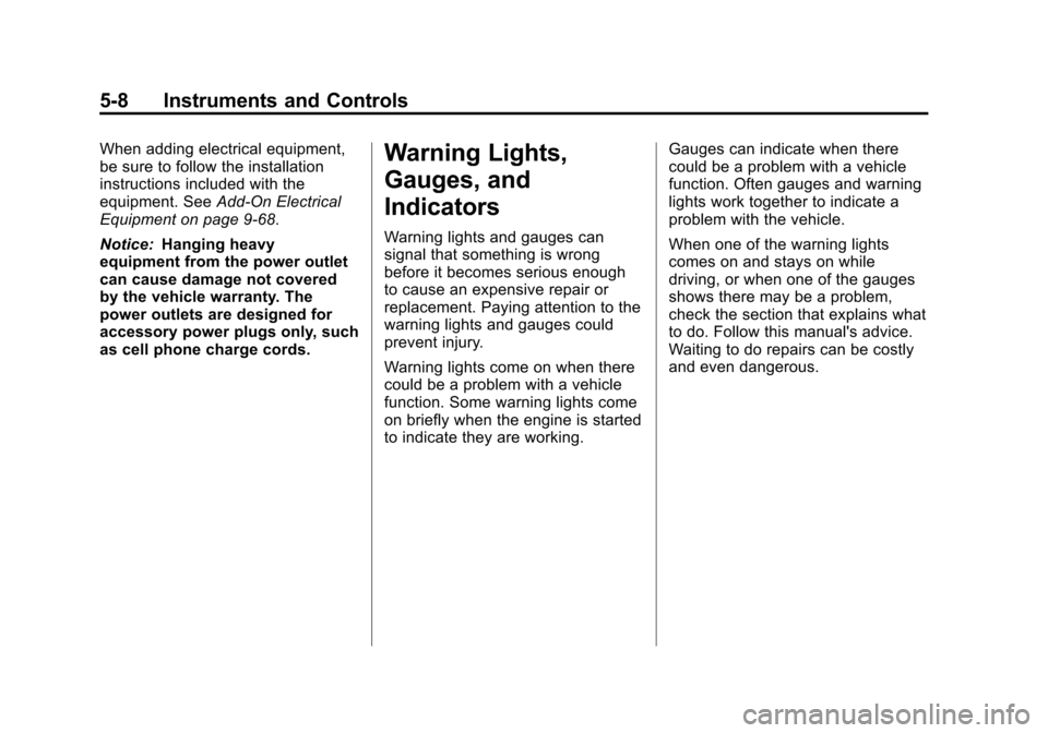 CHEVROLET EQUINOX 2011 2.G Owners Manual Black plate (8,1)Chevrolet Equinox Owner Manual - 2011
5-8 Instruments and Controls
When adding electrical equipment,
be sure to follow the installation
instructions included with the
equipment. SeeAd CHEVROLET EQUINOX 2011 2.G Owners Manual Black plate (8,1)Chevrolet Equinox Owner Manual - 2011
5-8 Instruments and Controls
When adding electrical equipment,
be sure to follow the installation
instructions included with the
equipment. SeeAd