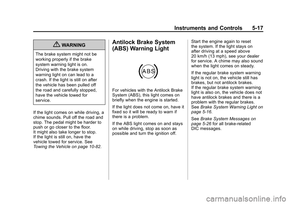 CHEVROLET EQUINOX 2011 2.G Owners Manual Black plate (17,1)Chevrolet Equinox Owner Manual - 2011
Instruments and Controls 5-17
{WARNING
The brake system might not be
working properly if the brake
system warning light is on.
Driving with the CHEVROLET EQUINOX 2011 2.G Owners Manual Black plate (17,1)Chevrolet Equinox Owner Manual - 2011
Instruments and Controls 5-17
{WARNING
The brake system might not be
working properly if the brake
system warning light is on.
Driving with the