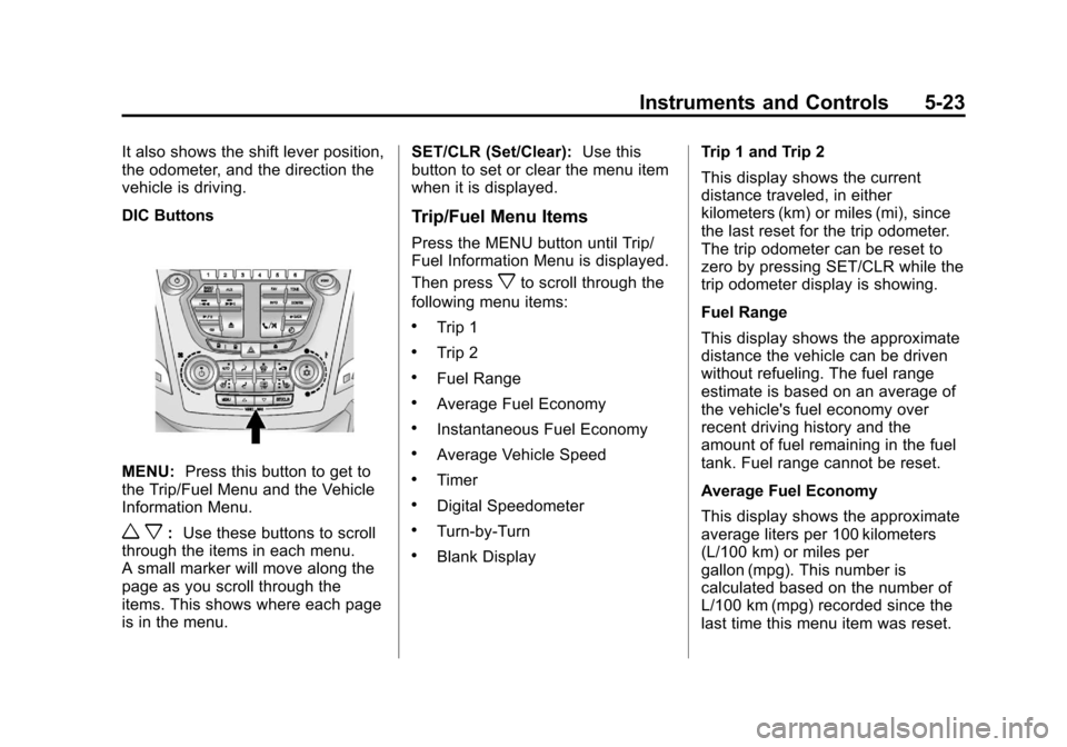 CHEVROLET EQUINOX 2011 2.G Owners Manual Black plate (23,1)Chevrolet Equinox Owner Manual - 2011
Instruments and Controls 5-23
It also shows the shift lever position,
the odometer, and the direction the
vehicle is driving.
DIC Buttons
MENU:P CHEVROLET EQUINOX 2011 2.G Owners Manual Black plate (23,1)Chevrolet Equinox Owner Manual - 2011
Instruments and Controls 5-23
It also shows the shift lever position,
the odometer, and the direction the
vehicle is driving.
DIC Buttons
MENU:P