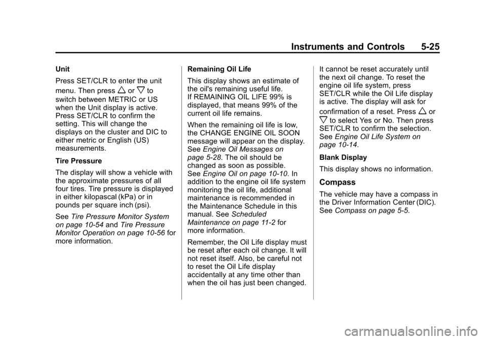 CHEVROLET EQUINOX 2011 2.G Owners Manual Black plate (25,1)Chevrolet Equinox Owner Manual - 2011
Instruments and Controls 5-25
Unit
Press SET/CLR to enter the unit
menu. Then press
worxto
switch between METRIC or US
when the Unit display is CHEVROLET EQUINOX 2011 2.G Owners Manual Black plate (25,1)Chevrolet Equinox Owner Manual - 2011
Instruments and Controls 5-25
Unit
Press SET/CLR to enter the unit
menu. Then press
worxto
switch between METRIC or US
when the Unit display is