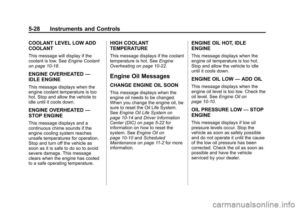 CHEVROLET EQUINOX 2011 2.G Owners Manual Black plate (28,1)Chevrolet Equinox Owner Manual - 2011
5-28 Instruments and Controls
COOLANT LEVEL LOW ADD
COOLANT
This message will display if the
coolant is low. SeeEngine Coolant
on page 10‑18.
CHEVROLET EQUINOX 2011 2.G Owners Manual Black plate (28,1)Chevrolet Equinox Owner Manual - 2011
5-28 Instruments and Controls
COOLANT LEVEL LOW ADD
COOLANT
This message will display if the
coolant is low. SeeEngine Coolant
on page 10‑18.