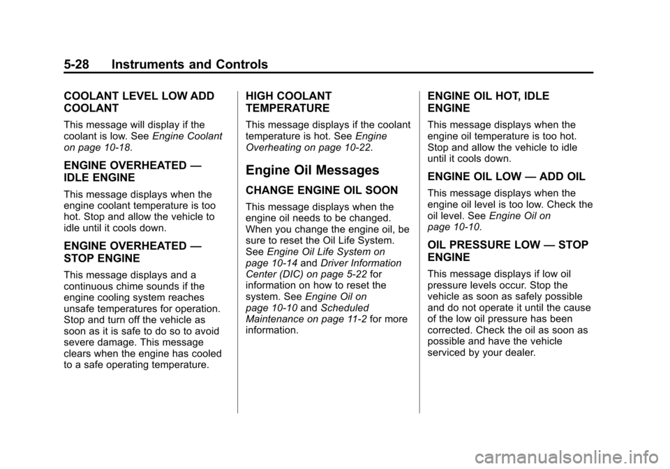 CHEVROLET EQUINOX 2011 2.G Owners Manual Black plate (28,1)Chevrolet Equinox Owner Manual - 2011
5-28 Instruments and Controls
COOLANT LEVEL LOW ADD
COOLANT
This message will display if the
coolant is low. SeeEngine Coolant
on page 10‑18.
