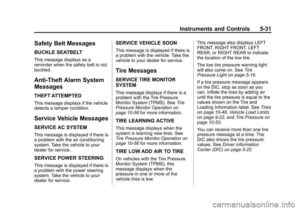 CHEVROLET EQUINOX 2011 2.G Owners Manual Black plate (31,1)Chevrolet Equinox Owner Manual - 2011
Instruments and Controls 5-31
Safety Belt Messages
BUCKLE SEATBELT
This message displays as a
reminder when the safety belt is not
buckled.
Anti