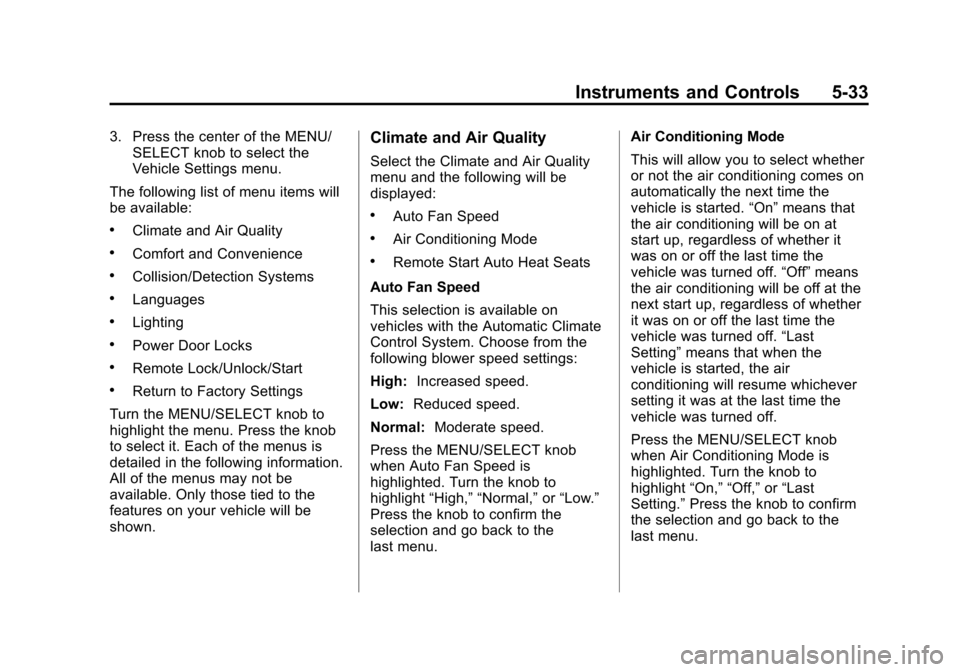 CHEVROLET EQUINOX 2011 2.G Owners Manual Black plate (33,1)Chevrolet Equinox Owner Manual - 2011
Instruments and Controls 5-33
3. Press the center of the MENU/SELECT knob to select the
Vehicle Settings menu.
The following list of menu items 