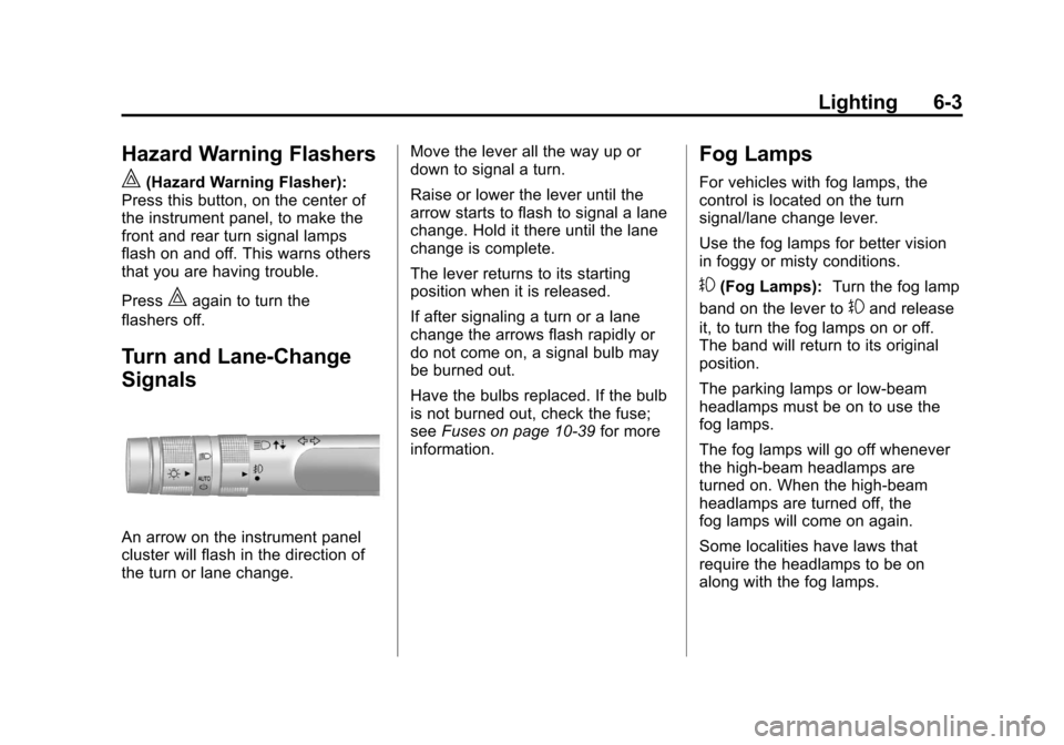 CHEVROLET EQUINOX 2011 2.G Owners Manual Black plate (3,1)Chevrolet Equinox Owner Manual - 2011
Lighting 6-3
Hazard Warning Flashers
|
(Hazard Warning Flasher):
Press this button, on the center of
the instrument panel, to make the
front and CHEVROLET EQUINOX 2011 2.G Owners Manual Black plate (3,1)Chevrolet Equinox Owner Manual - 2011
Lighting 6-3
Hazard Warning Flashers
|
(Hazard Warning Flasher):
Press this button, on the center of
the instrument panel, to make the
front and