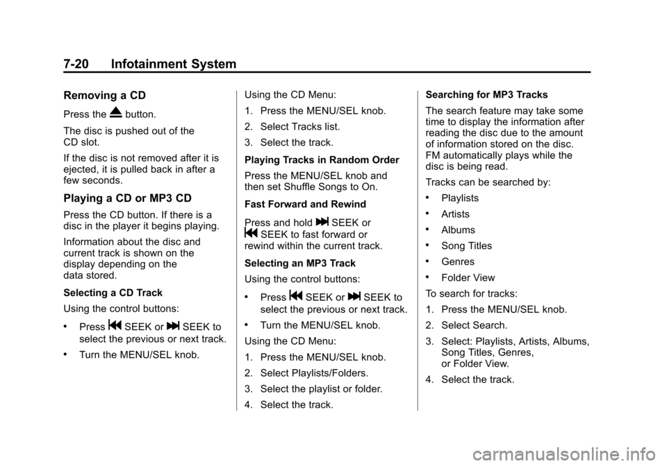 CHEVROLET EQUINOX 2011 2.G Owners Manual Black plate (20,1)Chevrolet Equinox Owner Manual - 2011
7-20 Infotainment System
Removing a CD
Press theXbutton.
The disc is pushed out of the
CD slot.
If the disc is not removed after it is
ejected, CHEVROLET EQUINOX 2011 2.G Owners Manual Black plate (20,1)Chevrolet Equinox Owner Manual - 2011
7-20 Infotainment System
Removing a CD
Press theXbutton.
The disc is pushed out of the
CD slot.
If the disc is not removed after it is
ejected,