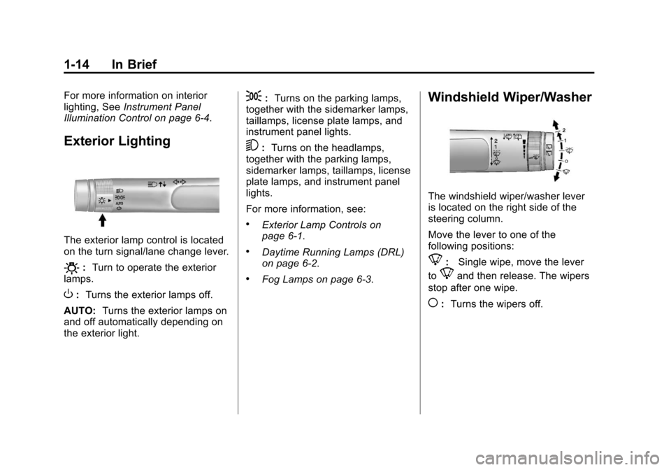 CHEVROLET EQUINOX 2011 2.G User Guide Black plate (14,1)Chevrolet Equinox Owner Manual - 2011
1-14 In Brief
For more information on interior
lighting, SeeInstrument Panel
Illumination Control on page 6‑4.
Exterior Lighting
The exterior 