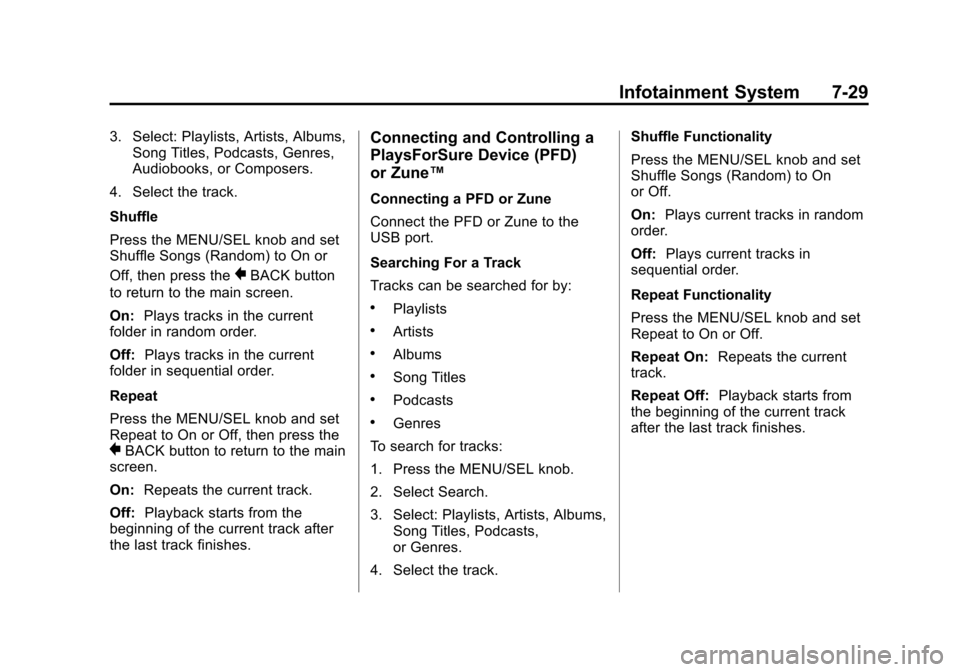 CHEVROLET EQUINOX 2011 2.G Owners Manual Black plate (29,1)Chevrolet Equinox Owner Manual - 2011
Infotainment System 7-29
3. Select: Playlists, Artists, Albums,Song Titles, Podcasts, Genres,
Audiobooks, or Composers.
4. Select the track.
Shu CHEVROLET EQUINOX 2011 2.G Owners Manual Black plate (29,1)Chevrolet Equinox Owner Manual - 2011
Infotainment System 7-29
3. Select: Playlists, Artists, Albums,Song Titles, Podcasts, Genres,
Audiobooks, or Composers.
4. Select the track.
Shu