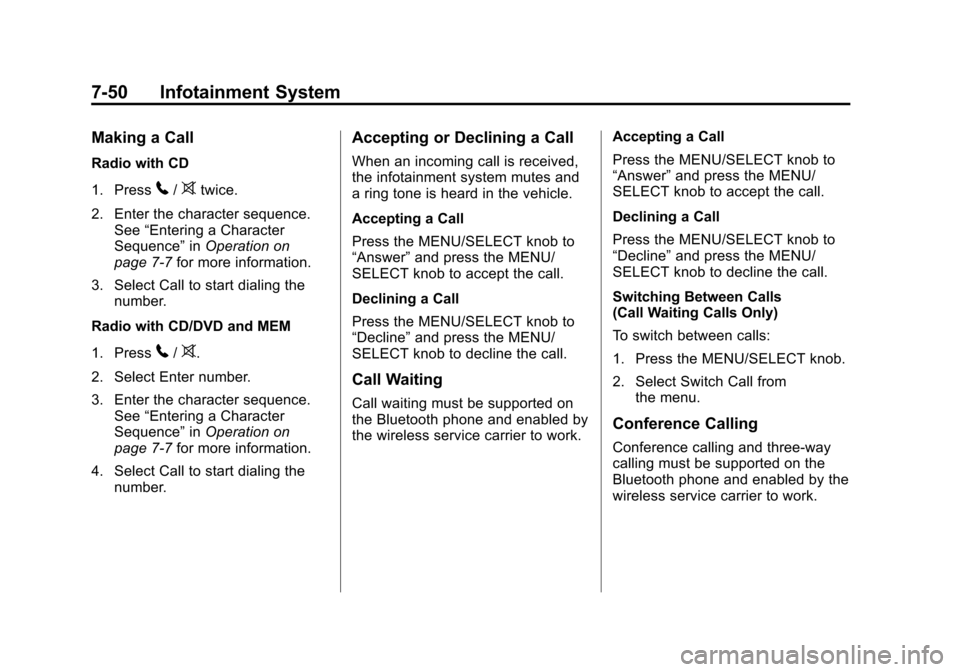 CHEVROLET EQUINOX 2011 2.G Owners Manual Black plate (50,1)Chevrolet Equinox Owner Manual - 2011
7-50 Infotainment System
Making a Call
Radio with CD
1. Press
5/>twice.
2. Enter the character sequence. See “Entering a Character
Sequence” CHEVROLET EQUINOX 2011 2.G Owners Manual Black plate (50,1)Chevrolet Equinox Owner Manual - 2011
7-50 Infotainment System
Making a Call
Radio with CD
1. Press
5/>twice.
2. Enter the character sequence. See “Entering a Character
Sequence”
