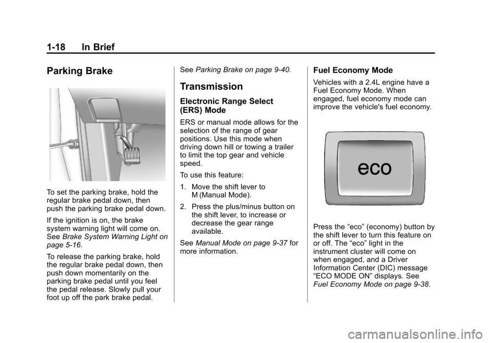 CHEVROLET EQUINOX 2011 2.G Owners Manual Black plate (18,1)Chevrolet Equinox Owner Manual - 2011
1-18 In Brief
Parking Brake
To set the parking brake, hold the
regular brake pedal down, then
push the parking brake pedal down.
If the ignition