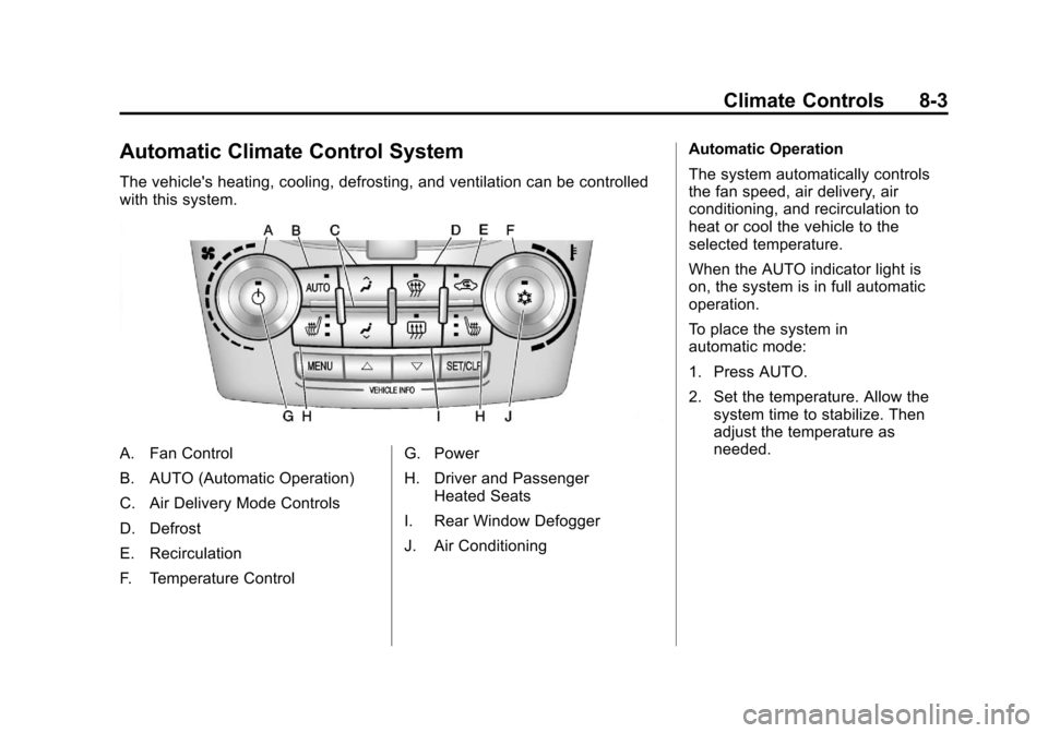 CHEVROLET EQUINOX 2011 2.G Owners Manual Black plate (3,1)Chevrolet Equinox Owner Manual - 2011
Climate Controls 8-3
Automatic Climate Control System
The vehicles heating, cooling, defrosting, and ventilation can be controlled
with this sys CHEVROLET EQUINOX 2011 2.G Owners Manual Black plate (3,1)Chevrolet Equinox Owner Manual - 2011
Climate Controls 8-3
Automatic Climate Control System
The vehicles heating, cooling, defrosting, and ventilation can be controlled
with this sys