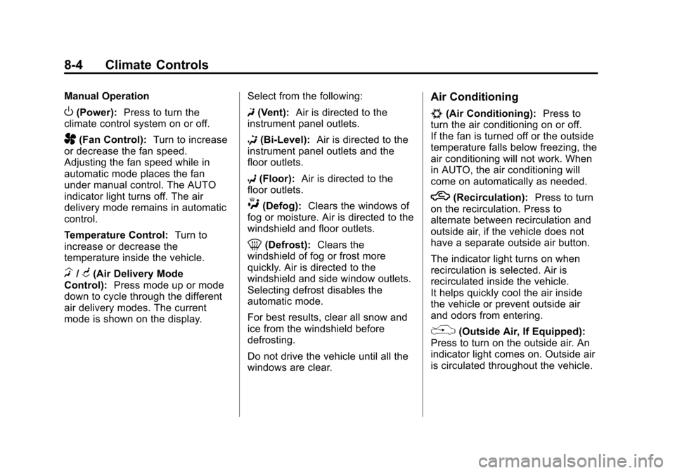 CHEVROLET EQUINOX 2011 2.G Owners Manual Black plate (4,1)Chevrolet Equinox Owner Manual - 2011
8-4 Climate Controls
Manual Operation
O(Power):Press to turn the
climate control system on or off.
A(Fan Control): Turn to increase
or decrease t CHEVROLET EQUINOX 2011 2.G Owners Manual Black plate (4,1)Chevrolet Equinox Owner Manual - 2011
8-4 Climate Controls
Manual Operation
O(Power):Press to turn the
climate control system on or off.
A(Fan Control): Turn to increase
or decrease t