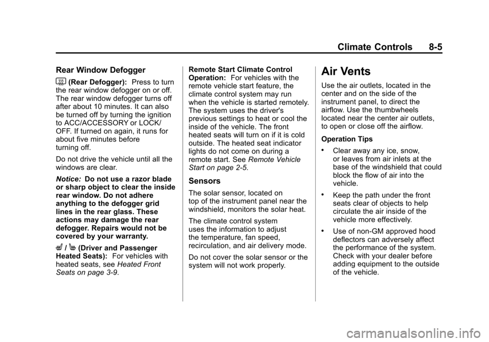 CHEVROLET EQUINOX 2011 2.G Owners Manual Black plate (5,1)Chevrolet Equinox Owner Manual - 2011
Climate Controls 8-5
Rear Window Defogger
<(Rear Defogger):Press to turn
the rear window defogger on or off.
The rear window defogger turns off
a CHEVROLET EQUINOX 2011 2.G Owners Manual Black plate (5,1)Chevrolet Equinox Owner Manual - 2011
Climate Controls 8-5
Rear Window Defogger
<(Rear Defogger):Press to turn
the rear window defogger on or off.
The rear window defogger turns off
a