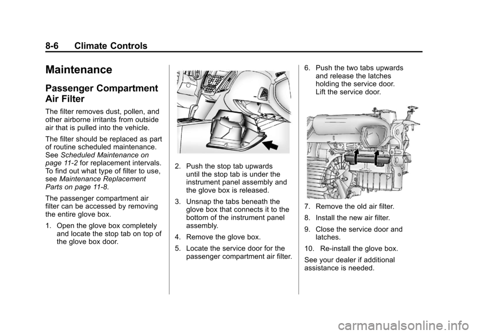 CHEVROLET EQUINOX 2011 2.G Owners Manual Black plate (6,1)Chevrolet Equinox Owner Manual - 2011
8-6 Climate Controls
Maintenance
Passenger Compartment
Air Filter
The filter removes dust, pollen, and
other airborne irritants from outside
air CHEVROLET EQUINOX 2011 2.G Owners Manual Black plate (6,1)Chevrolet Equinox Owner Manual - 2011
8-6 Climate Controls
Maintenance
Passenger Compartment
Air Filter
The filter removes dust, pollen, and
other airborne irritants from outside
air