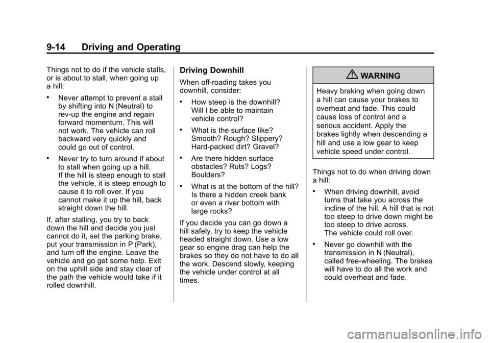 CHEVROLET EQUINOX 2011 2.G Owners Manual Black plate (14,1)Chevrolet Equinox Owner Manual - 2011
9-14 Driving and Operating
Things not to do if the vehicle stalls,
or is about to stall, when going up
a hill:
.Never attempt to prevent a stall CHEVROLET EQUINOX 2011 2.G Owners Manual Black plate (14,1)Chevrolet Equinox Owner Manual - 2011
9-14 Driving and Operating
Things not to do if the vehicle stalls,
or is about to stall, when going up
a hill:
.Never attempt to prevent a stall