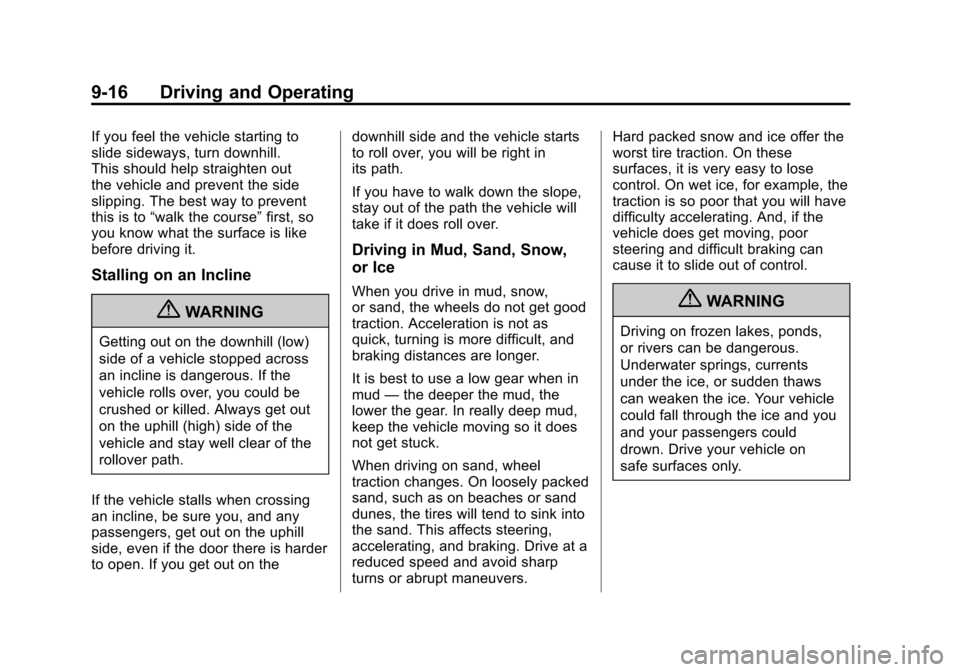 CHEVROLET EQUINOX 2011 2.G Owners Manual Black plate (16,1)Chevrolet Equinox Owner Manual - 2011
9-16 Driving and Operating
If you feel the vehicle starting to
slide sideways, turn downhill.
This should help straighten out
the vehicle and pr CHEVROLET EQUINOX 2011 2.G Owners Manual Black plate (16,1)Chevrolet Equinox Owner Manual - 2011
9-16 Driving and Operating
If you feel the vehicle starting to
slide sideways, turn downhill.
This should help straighten out
the vehicle and pr