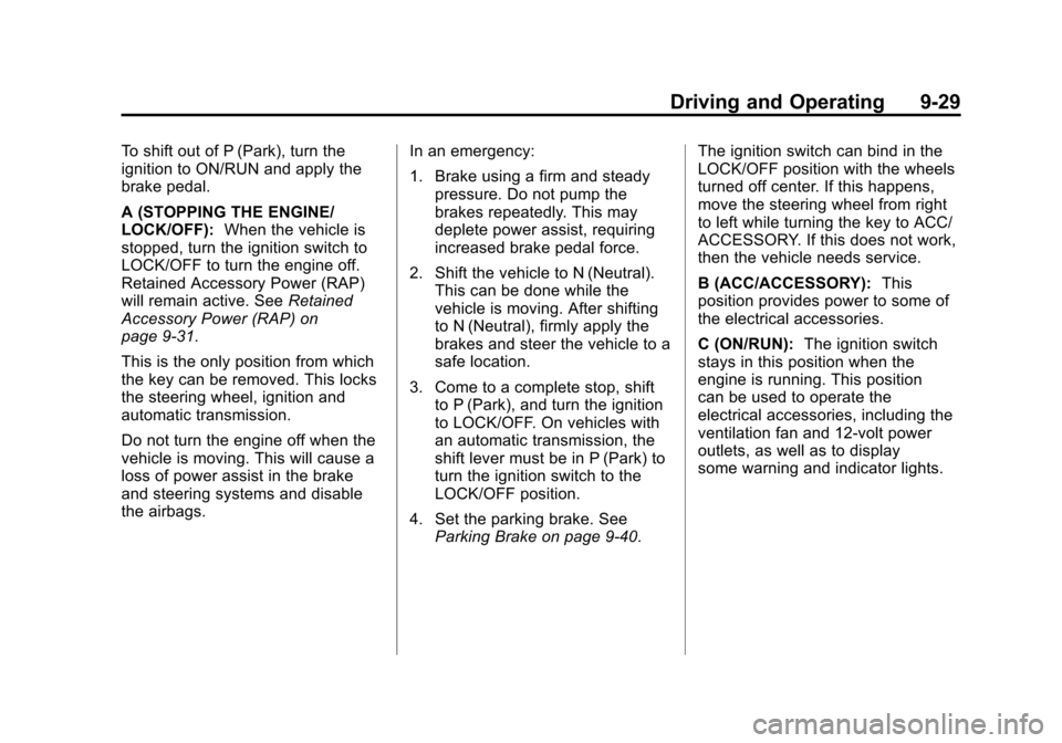 CHEVROLET EQUINOX 2011 2.G Owners Manual Black plate (29,1)Chevrolet Equinox Owner Manual - 2011
Driving and Operating 9-29
To shift out of P (Park), turn the
ignition to ON/RUN and apply the
brake pedal.
A (STOPPING THE ENGINE/
LOCK/OFF):Wh CHEVROLET EQUINOX 2011 2.G Owners Manual Black plate (29,1)Chevrolet Equinox Owner Manual - 2011
Driving and Operating 9-29
To shift out of P (Park), turn the
ignition to ON/RUN and apply the
brake pedal.
A (STOPPING THE ENGINE/
LOCK/OFF):Wh