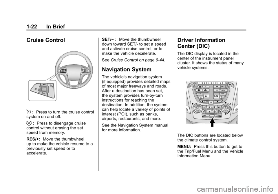 CHEVROLET EQUINOX 2011 2.G Owners Manual Black plate (22,1)Chevrolet Equinox Owner Manual - 2011
1-22 In Brief
Cruise Control
5:Press to turn the cruise control
system on and off.
\: Press to disengage cruise
control without erasing the set
