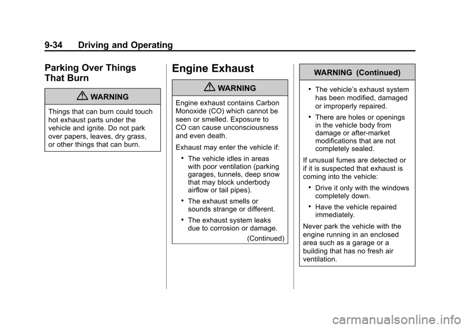 CHEVROLET EQUINOX 2011 2.G Owners Manual Black plate (34,1)Chevrolet Equinox Owner Manual - 2011
9-34 Driving and Operating
Parking Over Things
That Burn
{WARNING
Things that can burn could touch
hot exhaust parts under the
vehicle and ignit CHEVROLET EQUINOX 2011 2.G Owners Manual Black plate (34,1)Chevrolet Equinox Owner Manual - 2011
9-34 Driving and Operating
Parking Over Things
That Burn
{WARNING
Things that can burn could touch
hot exhaust parts under the
vehicle and ignit