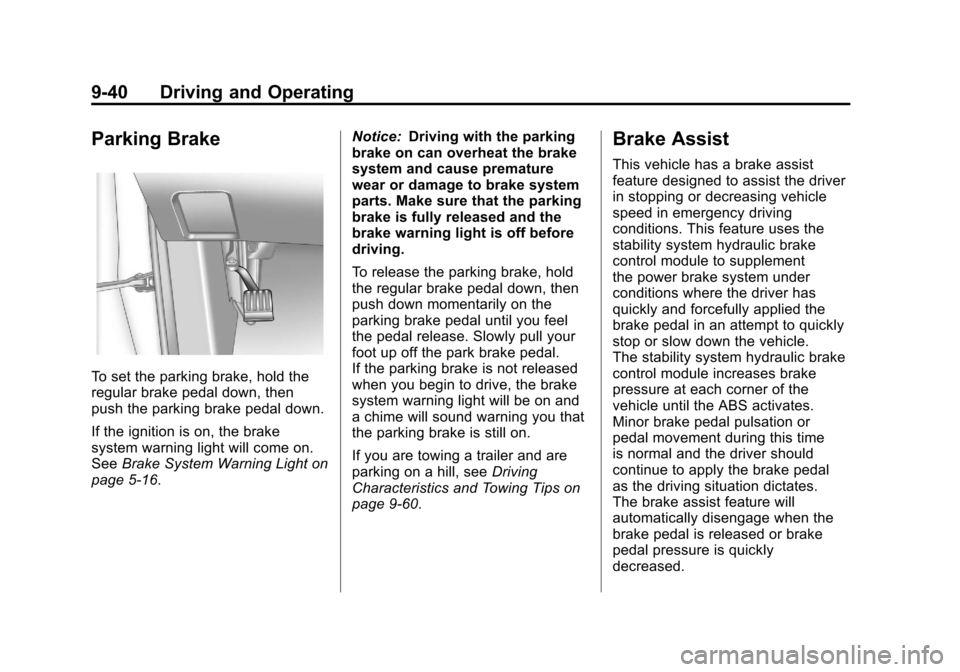 CHEVROLET EQUINOX 2011 2.G Owners Manual Black plate (40,1)Chevrolet Equinox Owner Manual - 2011
9-40 Driving and Operating
Parking Brake
To set the parking brake, hold the
regular brake pedal down, then
push the parking brake pedal down.
If CHEVROLET EQUINOX 2011 2.G Owners Manual Black plate (40,1)Chevrolet Equinox Owner Manual - 2011
9-40 Driving and Operating
Parking Brake
To set the parking brake, hold the
regular brake pedal down, then
push the parking brake pedal down.
If