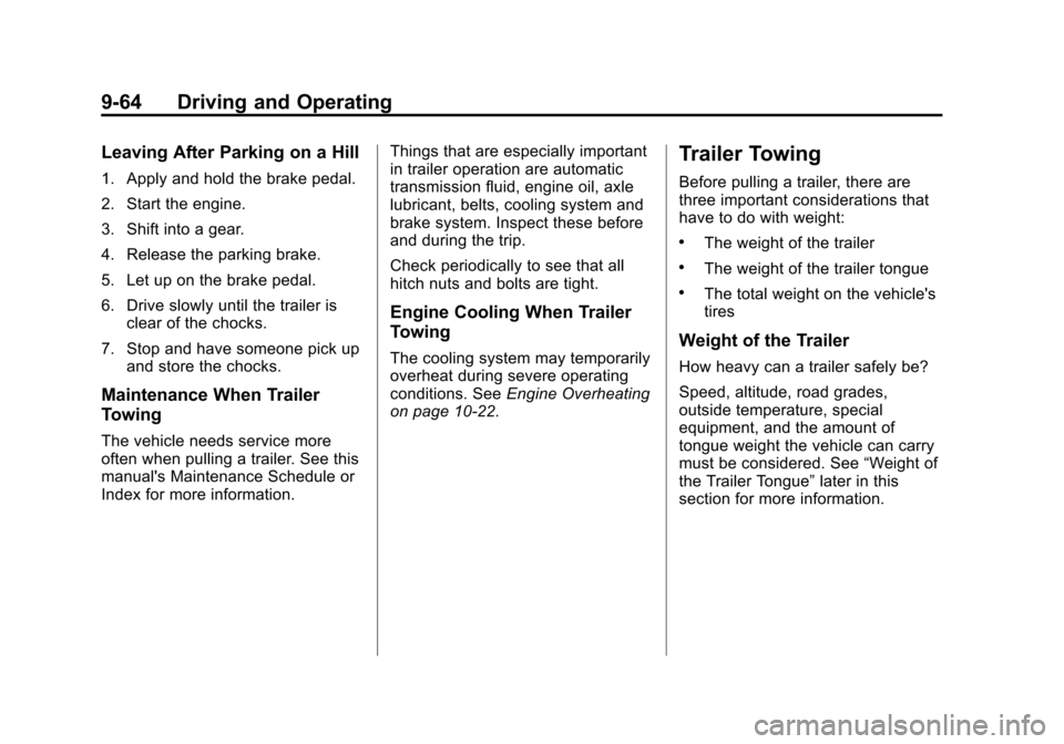 CHEVROLET EQUINOX 2011 2.G Owners Manual Black plate (64,1)Chevrolet Equinox Owner Manual - 2011
9-64 Driving and Operating
Leaving After Parking on a Hill
1. Apply and hold the brake pedal.
2. Start the engine.
3. Shift into a gear.
4. Rele