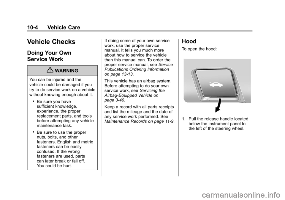 CHEVROLET EQUINOX 2011 2.G Owners Manual Black plate (4,1)Chevrolet Equinox Owner Manual - 2011
10-4 Vehicle Care
Vehicle Checks
Doing Your Own
Service Work
{WARNING
You can be injured and the
vehicle could be damaged if you
try to do servic