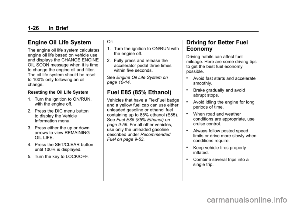 CHEVROLET EQUINOX 2011 2.G Owners Guide Black plate (26,1)Chevrolet Equinox Owner Manual - 2011
1-26 In Brief
Engine Oil Life System
The engine oil life system calculates
engine oil life based on vehicle use
and displays the CHANGE ENGINE
O