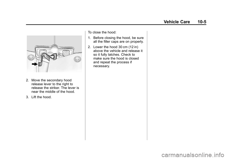 CHEVROLET EQUINOX 2011 2.G Owners Manual Black plate (5,1)Chevrolet Equinox Owner Manual - 2011
Vehicle Care 10-5
2. Move the secondary hoodrelease lever to the right to
release the striker. The lever is
near the middle of the hood.
3. Lift 